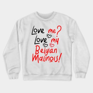 Love Me Love My Belgian Malinois! Especially for Belgian Malinois Dog Lovers! Crewneck Sweatshirt